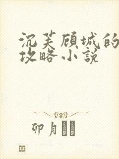 沉芙顾城的优质攻略小说