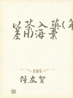 以茶入药(年龄差H)海棠