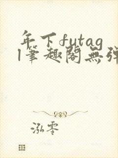 年下futagl笔趣阁无弹窗