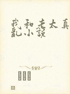 我和老太真实的乱小说