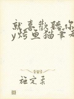 就喜欢听你叫by烤鱼猫笔趣阁