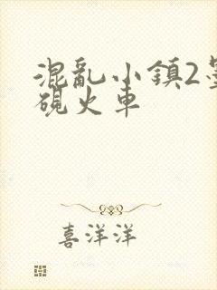 混乱小镇2墨池砚火车