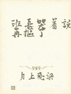 班长哭着说不能再抠了