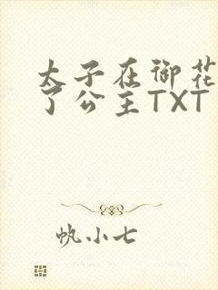 太子在御花园要了公主TXT