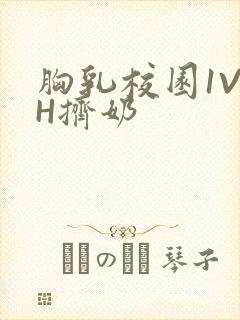 胸乳校园1V1H挤奶