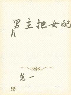 男主把女配喂饱h