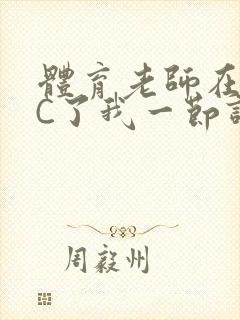 体育老师在单杠C了我一节课网