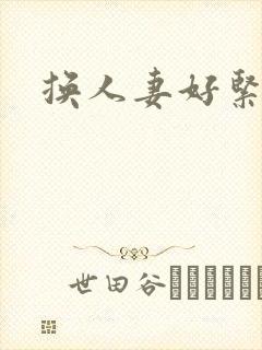 换人妻好紧老朱