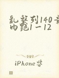 乱系列140章肉艳1一12