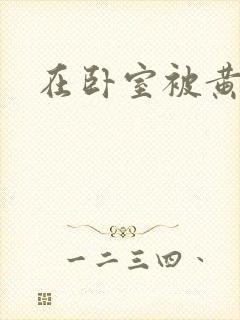 在卧室被黄总干