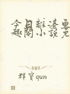 今日离港鱼宰笔趣阁小说免费阅读