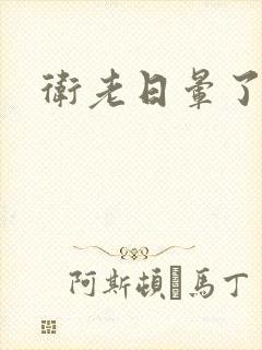 卫老日晕了淑蓉