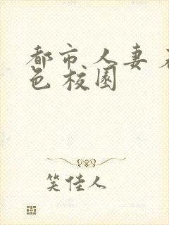 都市 人妻 春色 校园