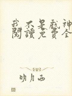 我不是戏神在线阅读免费全文