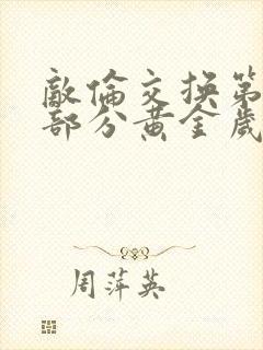 敌伦交换第10部分黄金岁月