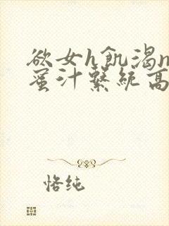 欲女h饥渴np蜜汁系统高hnp