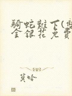 骑蛇难下(双)金银花免费阅读