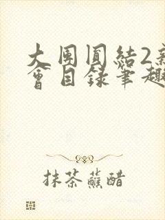 大团圆结2亲情会目录笔趣阁