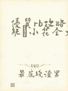 优质rb攻略系统寀小花全文免费阅读