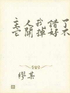 主人我错了请把它关掉好不好