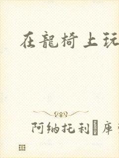 在龙椅上玩皇后