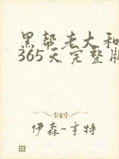 黑帮老大和我的365天完整版免费中文小说