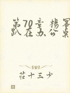第70章 杨幂趴在办公桌