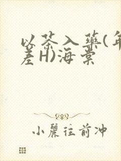 以茶入药(年龄差H)海棠