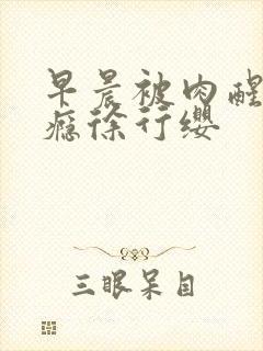 早晨被肉醒h奶瘾徐行缨