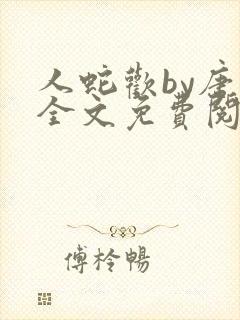 人蛇欢by唐棠全文免费阅读