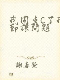 我同桌C了我一节课问题