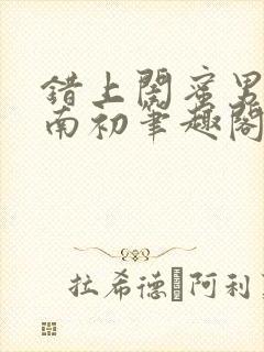 错上闺蜜男友沈南初笔趣阁