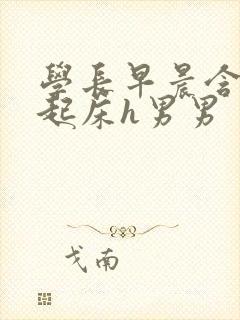 学长早晨含巨龙起床h男男