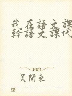 我在语文课上强干语文课代表