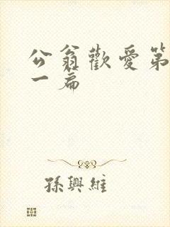 公翁欢爱第三十一篇