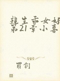 亲生乖女好紧h第21章小喜