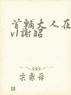 首辅大人在上1v1谢昭