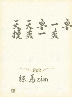 天天鲁一鲁摸一摸爽一爽