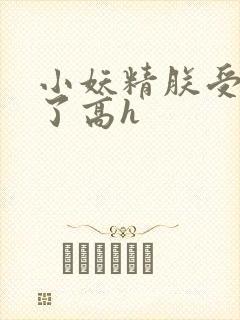 小妖精朕受不了了高h