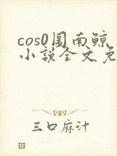 cos0图南鲸小说全文免费阅读笔趣阁