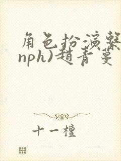 角色扮演系统(nph)赵青蔓