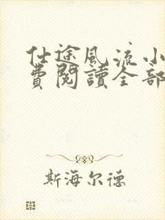 仕途风流小说免费阅读全部章节