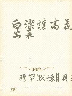 白洁让高义别拔出来