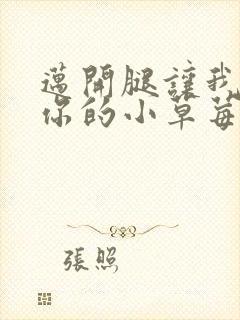 迈开腿让我尝尝你的小草莓