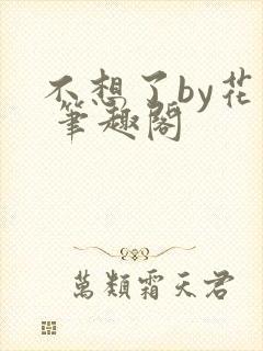 不想了by花卷 笔趣阁
