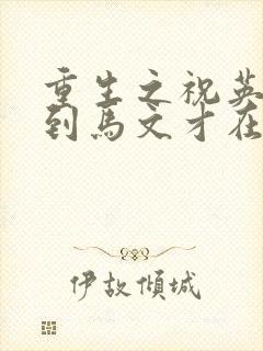 重生之祝英台遇到马文才在线阅读