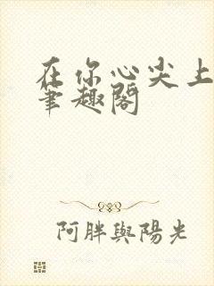 在你心尖上起舞笔趣阁