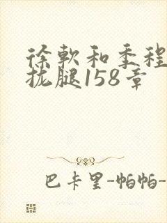 徐软和季程合不拢腿158章