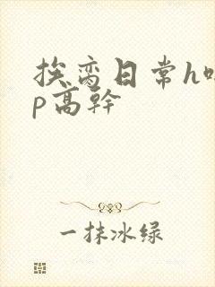 挨脔日常h啪np高干