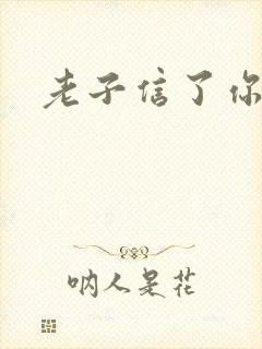 老子信了你的邪